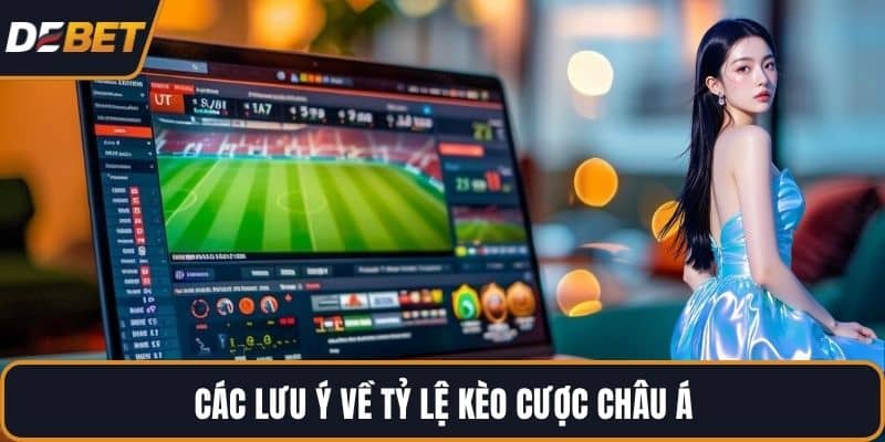 Các lưu ý về tỷ lệ kèo cược Châu Á
