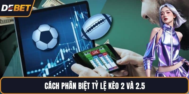 Cách phân biệt tỷ lệ kèo 2 và 2.5