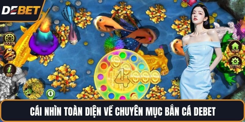 Cái nhìn toàn diện về chuyên mục bắn cá DEBET