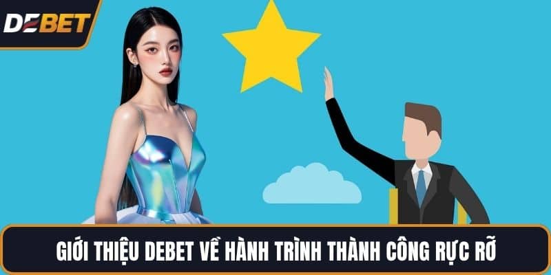 Giới thiệu DEBET về hành trình thành công rực rỡ