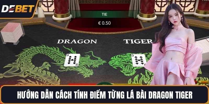 Hướng dẫn cách tính điểm từng lá bài Dragon Tiger