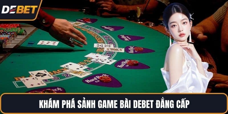 Khám phá sảnh game bài DEBET đẳng cấp
