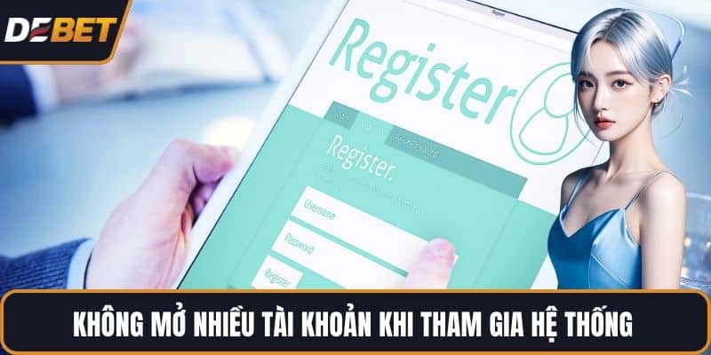 Không mở nhiều tài khoản khi tham gia hệ thống