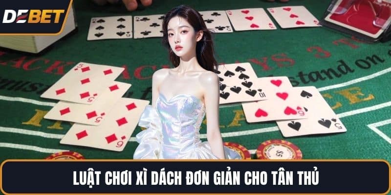 Luật chơi Xì Dách đơn giản cho tân thủ