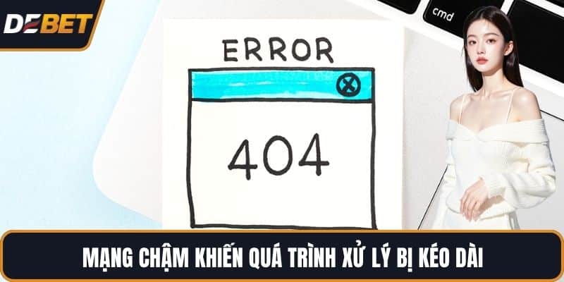 Mạng chậm khiến quá trình xử lý bị kéo dài