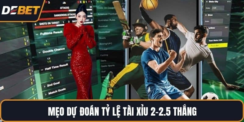 Mẹo dự đoán tỷ lệ tài xỉu 2-2.5 thắng