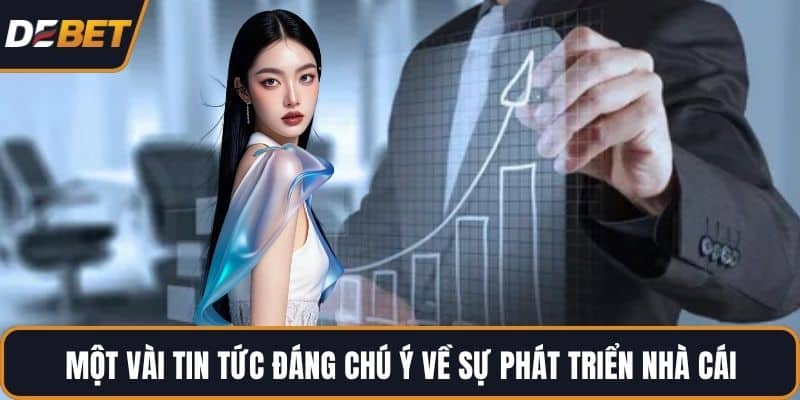 Một vài tin tức đáng chú ý về sự phát triển nhà cái