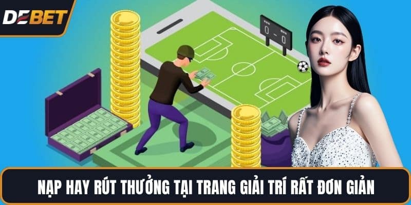 Nạp hay rút thưởng tại trang giải trí rất đơn giản