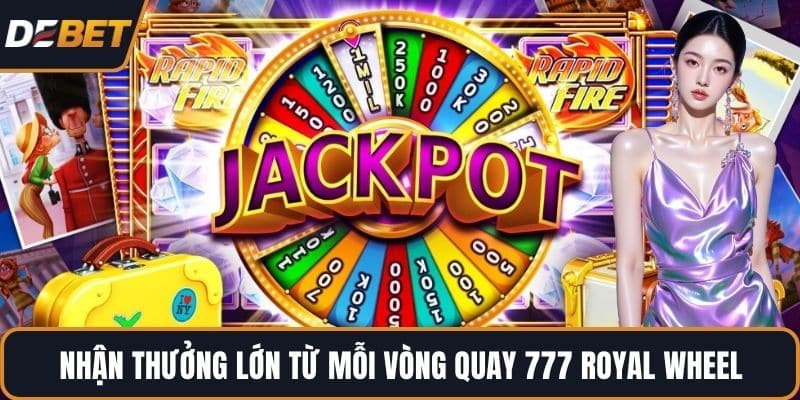 Nhận thưởng lớn từ mỗi vòng quay 777 Royal Wheel