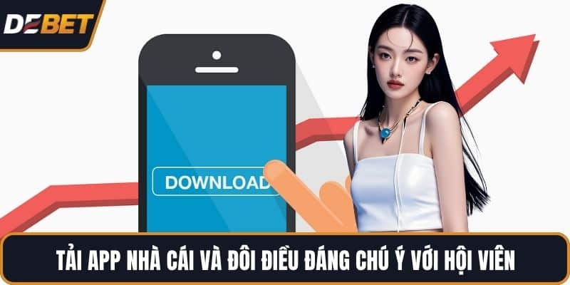 Tải app nhà cái và đôi điều đáng chú ý với hội viên