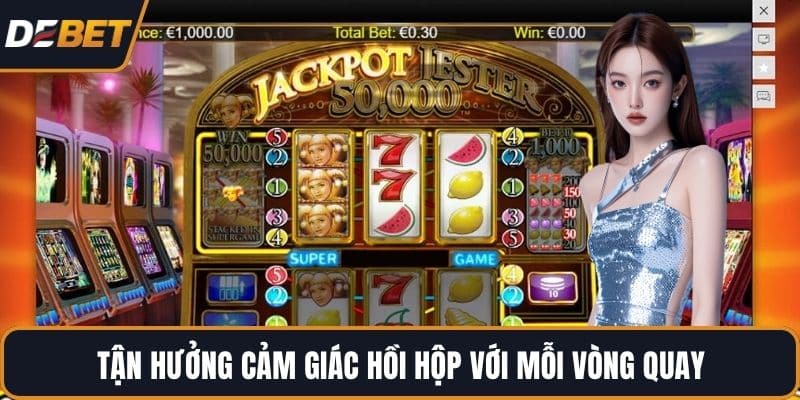 Tận hưởng cảm giác hồi hộp với mỗi vòng quay