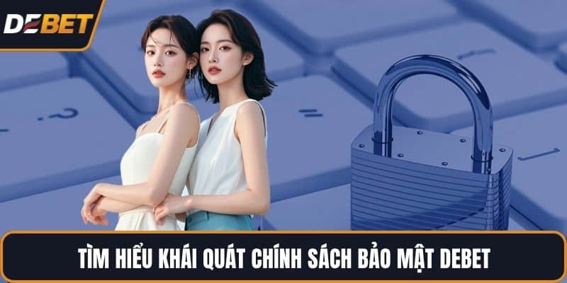 Tìm hiểu khái quát chính sách bảo mật DEBET
