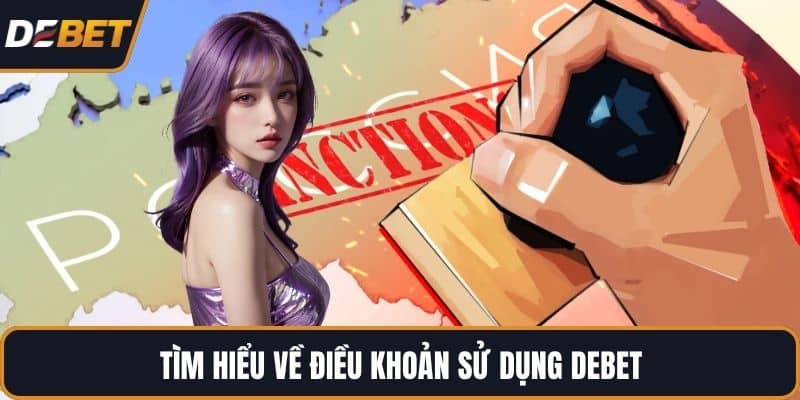 Tìm hiểu về điều khoản sử dụng DEBET 