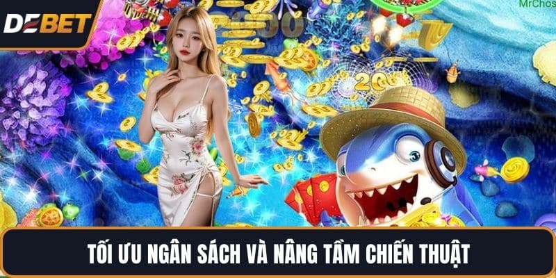 Tối ưu ngân sách và nâng tầm chiến thuật