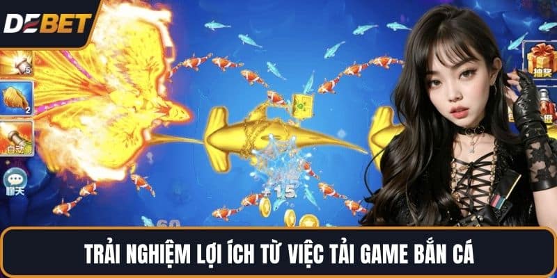 Trải nghiệm lợi ích từ việc tải game bắn cá