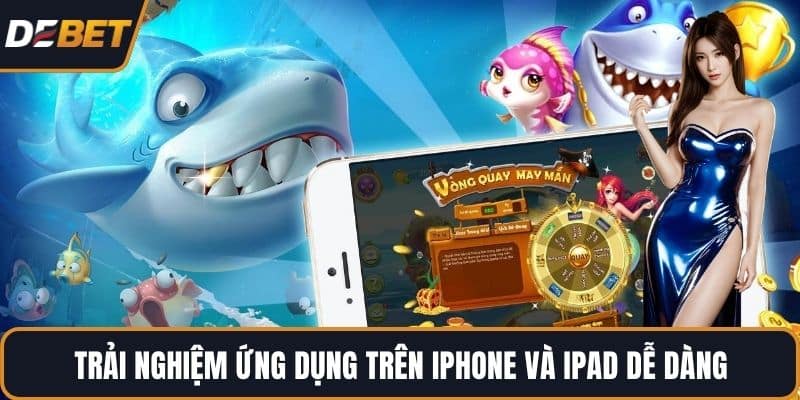 Trải nghiệm ứng dụng trên iPhone và iPad dễ dàng